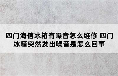 四门海信冰箱有噪音怎么维修 四门冰箱突然发出噪音是怎么回事